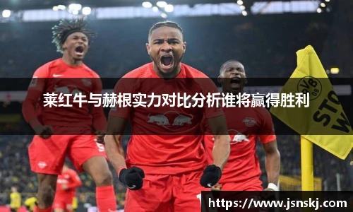 莱红牛与赫根实力对比分析谁将赢得胜利