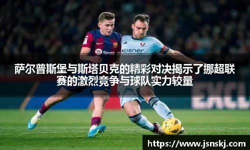 萨尔普斯堡与斯塔贝克的精彩对决揭示了挪超联赛的激烈竞争与球队实力较量